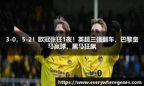 3-0，5-2！欧冠张狂1夜！英超三强翻车，巴黎皇马赢球，黑马狂飙