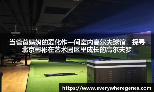 当爸爸妈妈的爱化作一间室内高尔夫球馆，探寻北京彬彬在艺术园区里成长的高尔夫梦